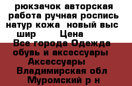 рюкзачок авторская работа ручная роспись натур.кожа  новый выс.31, шир.32, › Цена ­ 11 000 - Все города Одежда, обувь и аксессуары » Аксессуары   . Владимирская обл.,Муромский р-н